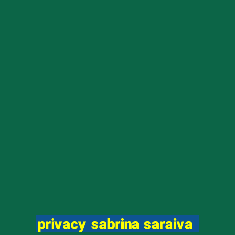 privacy sabrina saraiva